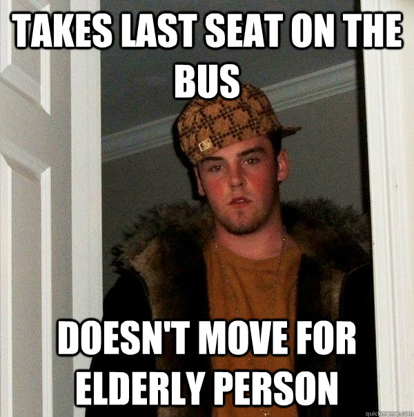 Takes last seat on the bus Doesn't move for elderly person  Scumbag Steve