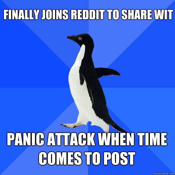  finally joins reddit to share wit panic attack when time comes to post  Socially Awkward Penguin