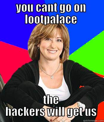 just for loot - YOU CANT GO ON LOOTPALACE THE HACKERS WILL GET US Sheltering Suburban Mom