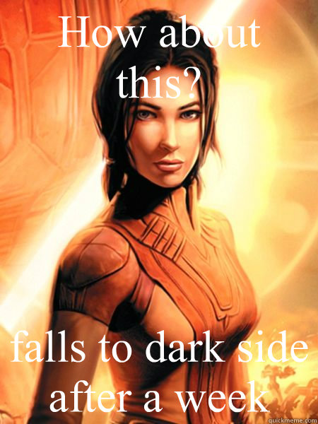How about this? falls to dark side after a week  Bastila Shan