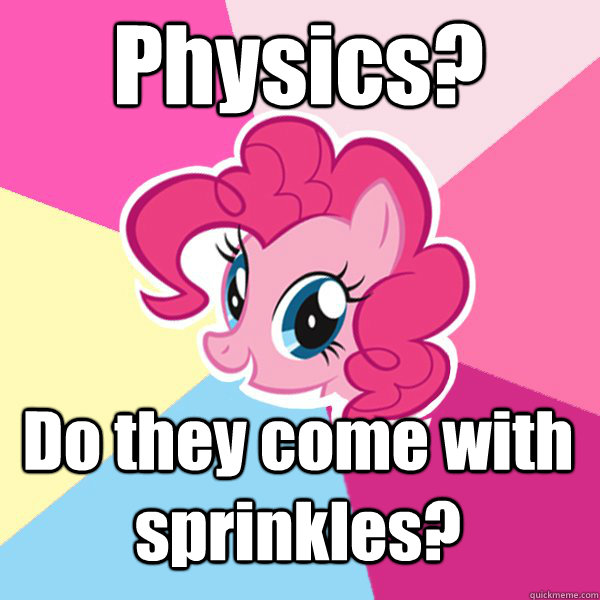 Physics? Do they come with sprinkles?  - Physics? Do they come with sprinkles?   Pinkie Pie