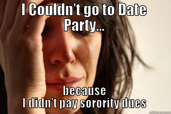 I COULDN'T GO TO DATE PARTY... BECAUSE I DIDN’T PAY SORORITY DUES First World Problems
