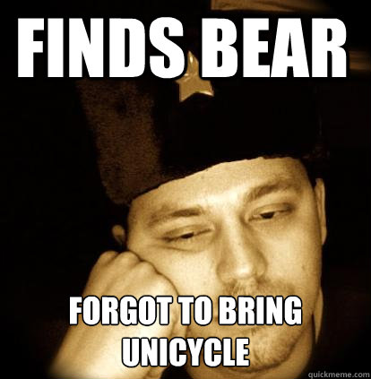 finds bear forgot to bring unicycle  Second World Porblems