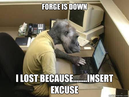 FORGE IS DOWN I lost because........insert excuse  Code Monkey
