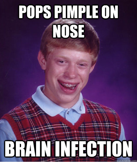 Pops pimple on nose Brain infection - Pops pimple on nose Brain infection  Bad Luck Brian
