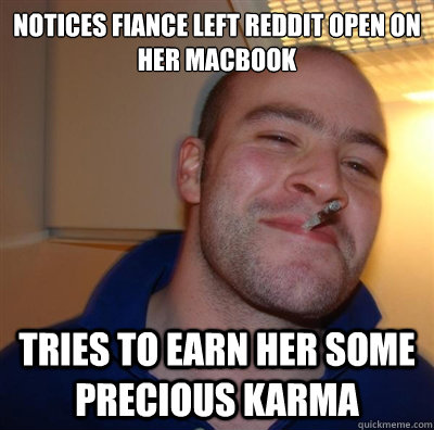 notices fiance left reddit open on her macbook tries to earn her some precious karma - notices fiance left reddit open on her macbook tries to earn her some precious karma  goodguygreg909