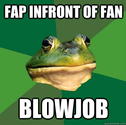 FAP infront of fan Blowjob  Foul Bachelor Frog