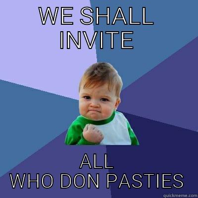 WE SHALL INVITE ALL WHO DON PASTIES Success Kid