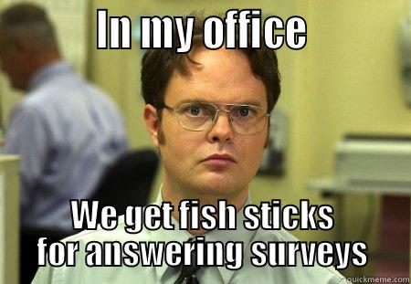 Office meme -           IN MY OFFICE           WE GET FISH STICKS FOR ANSWERING SURVEYS Schrute