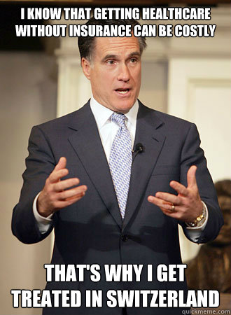 i know that getting healthcare without insurance can be costly that's why i get treated in Switzerland  Relatable Romney