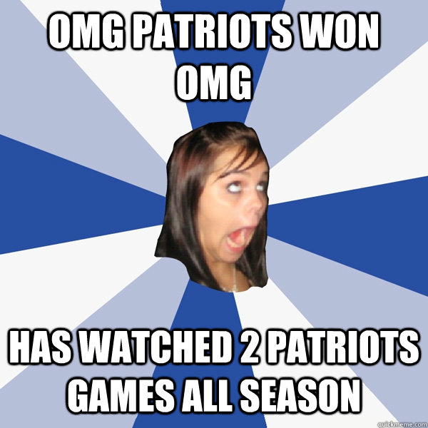 omg patriots won omg has watched 2 patriots games all season  Annoying Facebook Girl