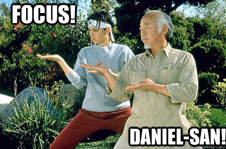 FOCUS! DANIEL-SAN!  