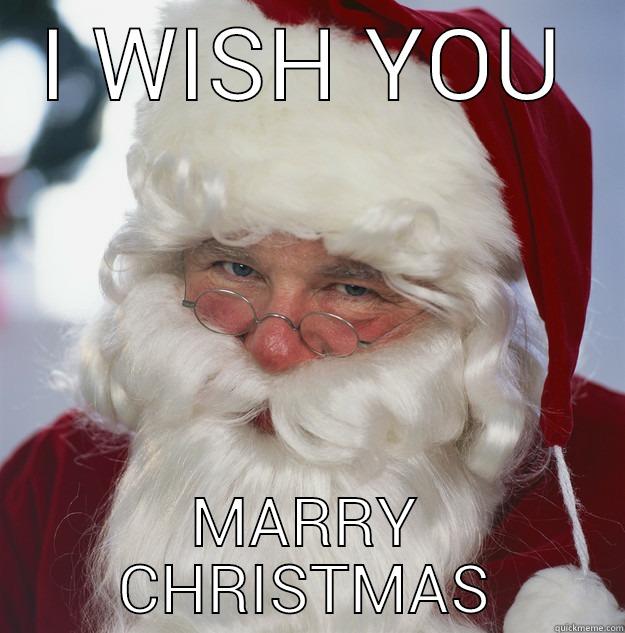 I WISH YOU MARRY CHRISTMAS Scumbag Santa