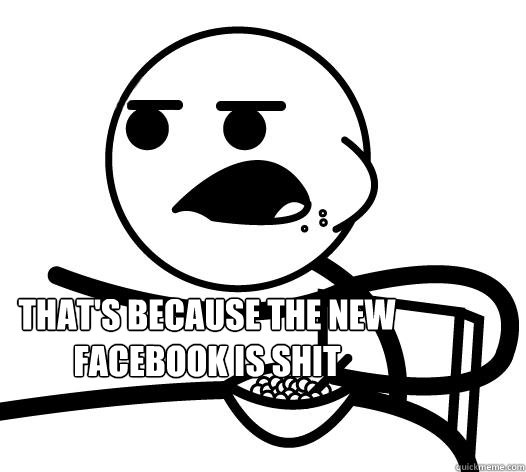That's because the new facebook is shit   Cereal guy child star prediction