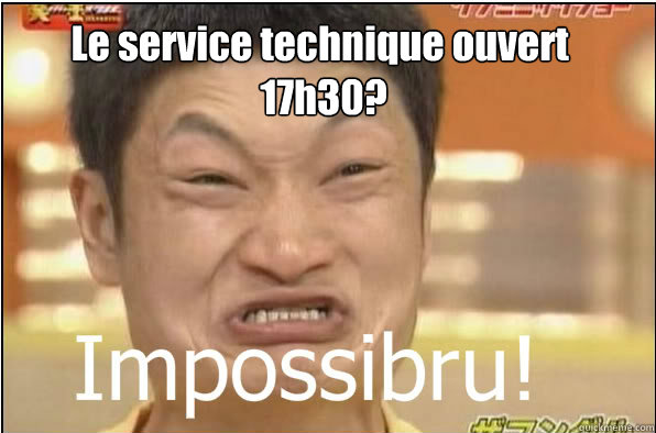 Le service technique ouvert à 17h30?  Impossibru