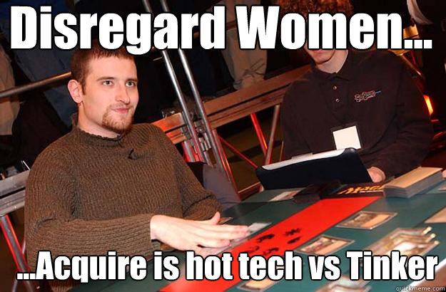 Disregard Women... ...Acquire is hot tech vs Tinker  