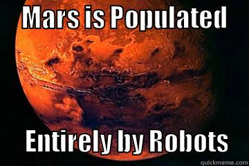     MARS IS POPULATED           ENTIRELY BY ROBOTS    Misc