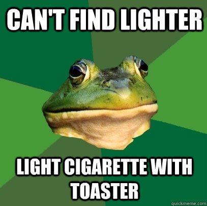 can't find lighter light cigarette with toaster  Foul Bachelor Frog