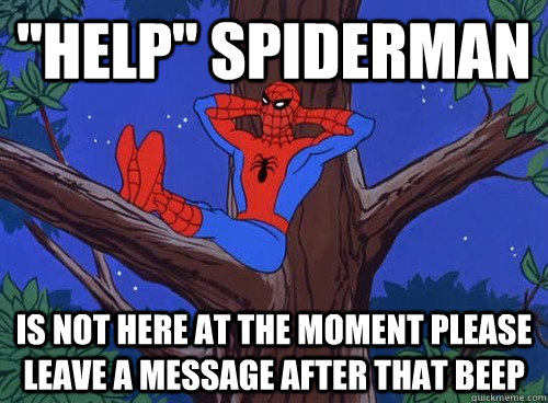 ''help'' spiderman  is not here at the moment please leave a message after that beep  Spider man