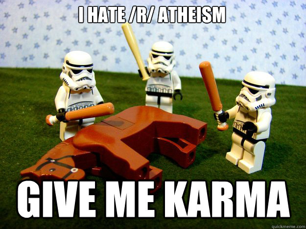 I HATE /R/ ATHEISM give me karma  Dead Horse
