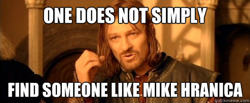 One does not simply Find someone like mike hranica  One Does Not Simply
