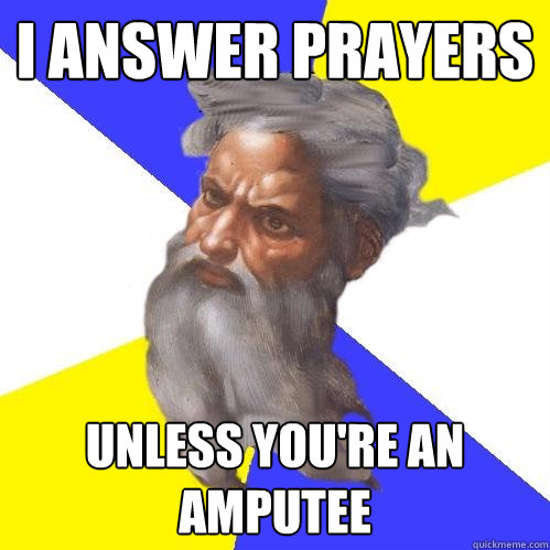 I answer prayers Unless you're an amputee  Advice God