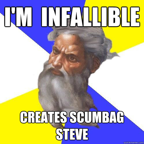 i'm  infallible
 creates scumbag steve  Advice God