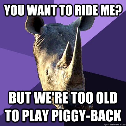 You want to ride me? But we're too old to play piggy-back  Sexually Oblivious Rhino