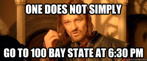 One does not simply go to 100 Bay state at 6:30 PM  One Does Not Simply