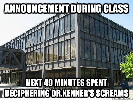 Announcement during class next 49 minutes spent deciphering Dr.Kenner's screams  