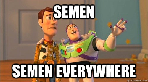 semen semen everywhere  Buzz Kill