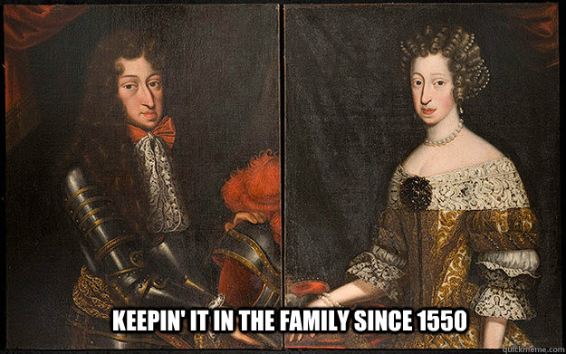 Keepin' it in the family since 1550 - Keepin' it in the family since 1550  Charles II of Spain