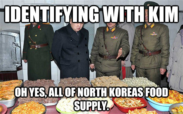 Identifying with kim Oh yes, all of North koreas food supply.  Identifying Kim Jong Un