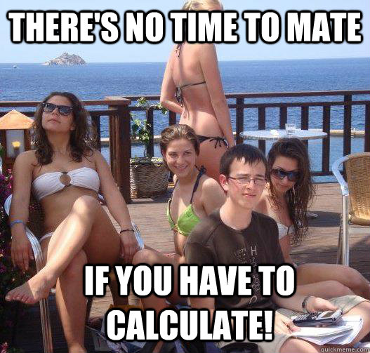 There's no time to mate if you have to calculate!  Priority Peter