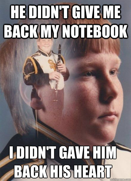 He didn't give me back my notebook I didn't gave him back his heart  PTSD Clarinet kid