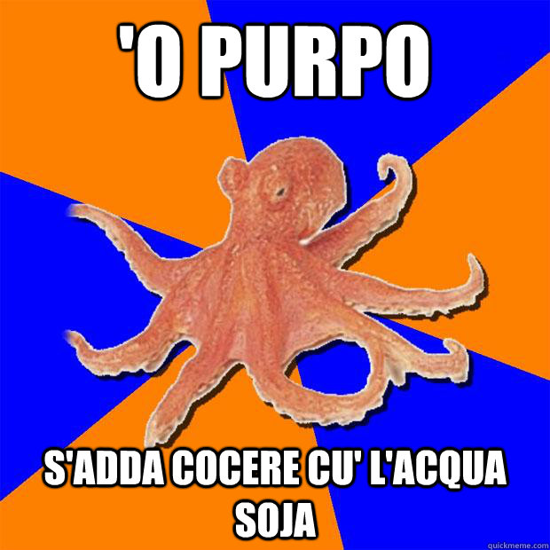 'o purpo s'adda cocere cu' l'acqua soja - 'o purpo s'adda cocere cu' l'acqua soja  Online Diagnosis Octopus