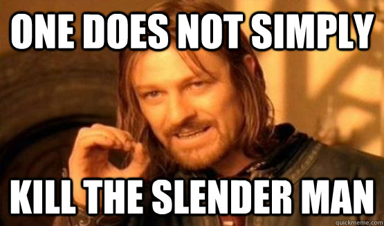 One does not simply kill the slender man  ONe does not simply date eyecandy
