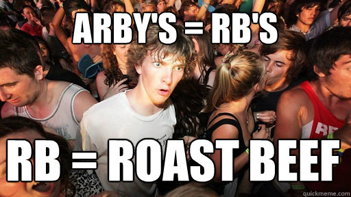 Arby's = RB's RB = Roast beef  Sudden Clarity Clarence