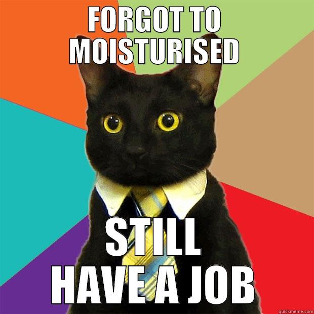 FORGOT TO MOISTURISED STILL HAVE A JOB Business Cat