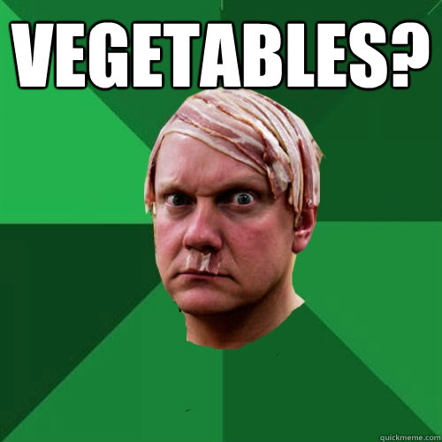 Vegetables?   