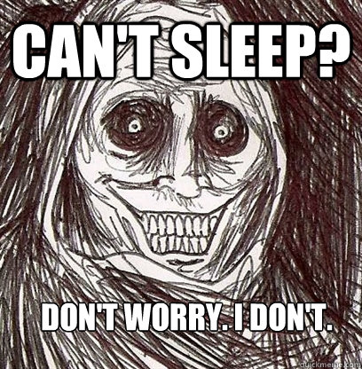 Can't Sleep? Don't worry. I don't.  