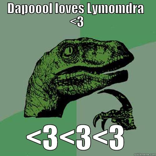 DAPOOOL LOVES LYMOMDRA  <3 <3<3<3 Philosoraptor