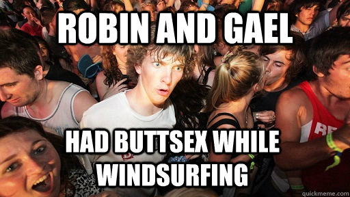 Robin and Gael Had buttsex while windsurfing  Sudden Clarity Clarence