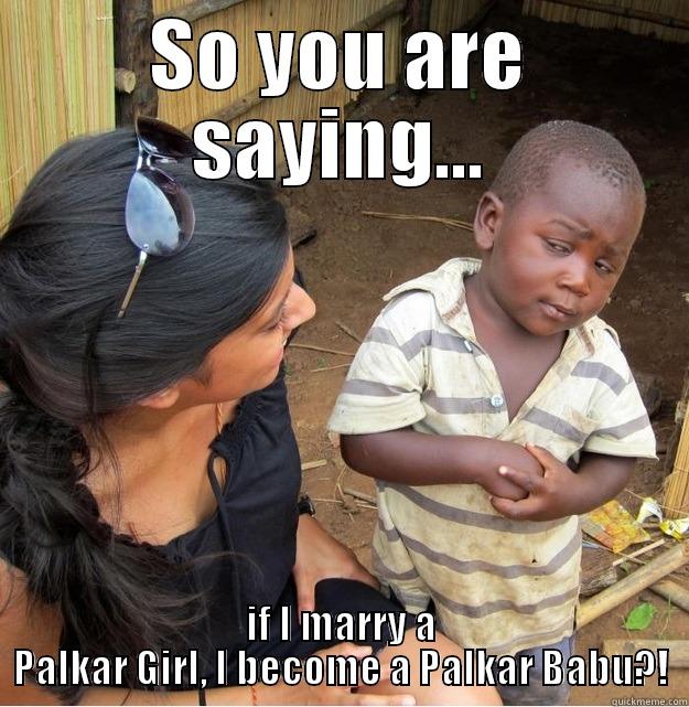 SO YOU ARE SAYING... IF I MARRY A PALKAR GIRL, I BECOME A PALKAR BABU?! Skeptical Third World Kid