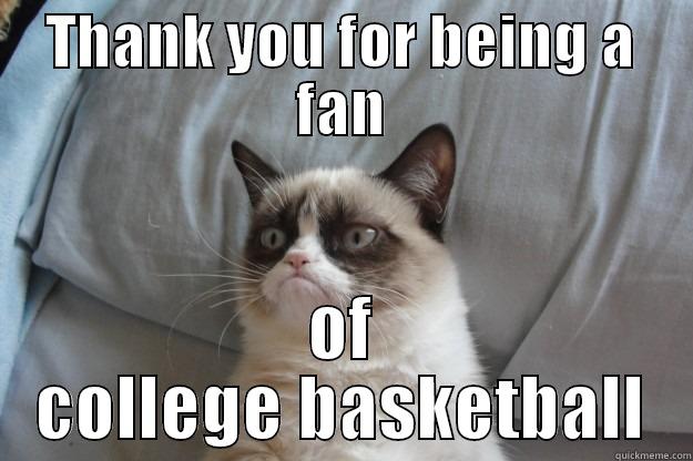 THANK YOU FOR BEING A FAN OF COLLEGE BASKETBALL Grumpy Cat
