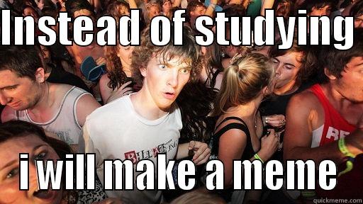 INSTEAD OF STUDYING  I WILL MAKE A MEME Sudden Clarity Clarence