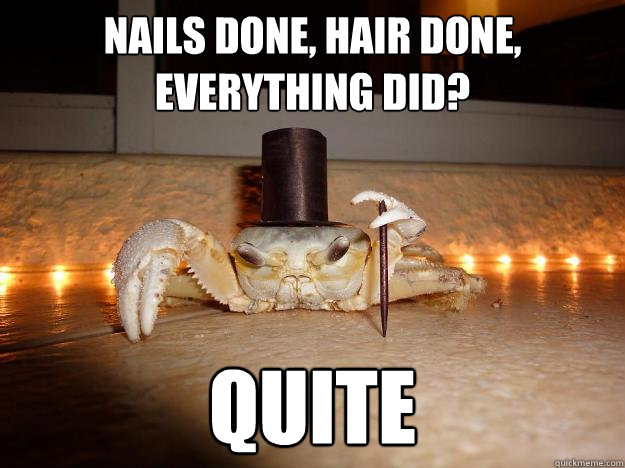 Nails done, hair done, everything did? quite - Nails done, hair done, everything did? quite  Fanciest crab