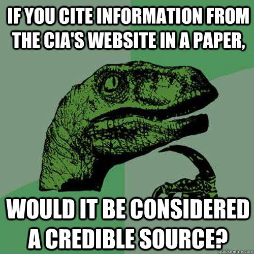 if you cite information from the CIA's website in a paper, would it be considered a credible source?  Philosoraptor