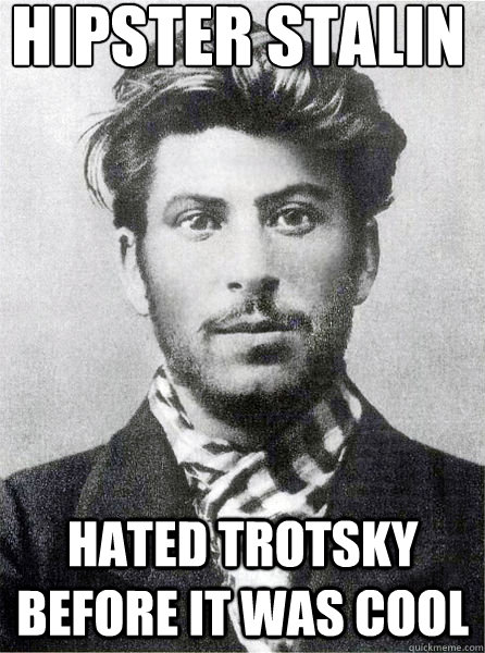 Hipster Stalin hated Trotsky before it was cool  