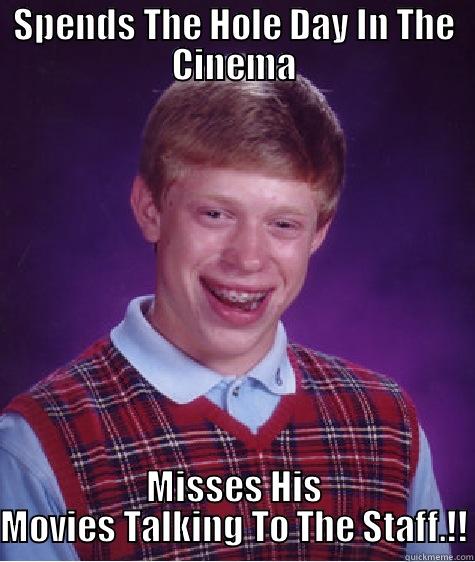 SPENDS THE HOLE DAY IN THE CINEMA MISSES HIS MOVIES TALKING TO THE STAFF.!! Bad Luck Brian